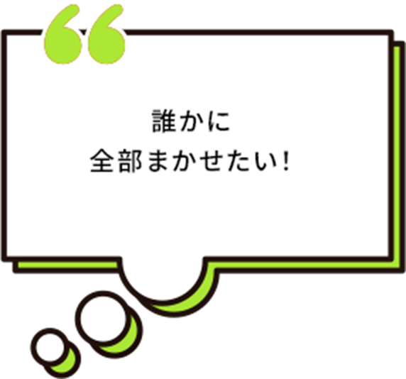 誰かに全部任せたい！